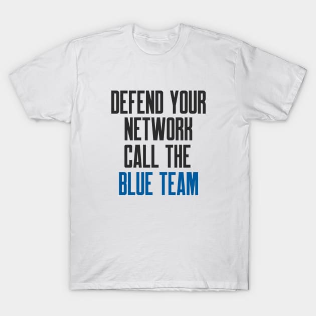 Cybersecurity Defend Your Network Call The Blue Team T-Shirt by FSEstyle